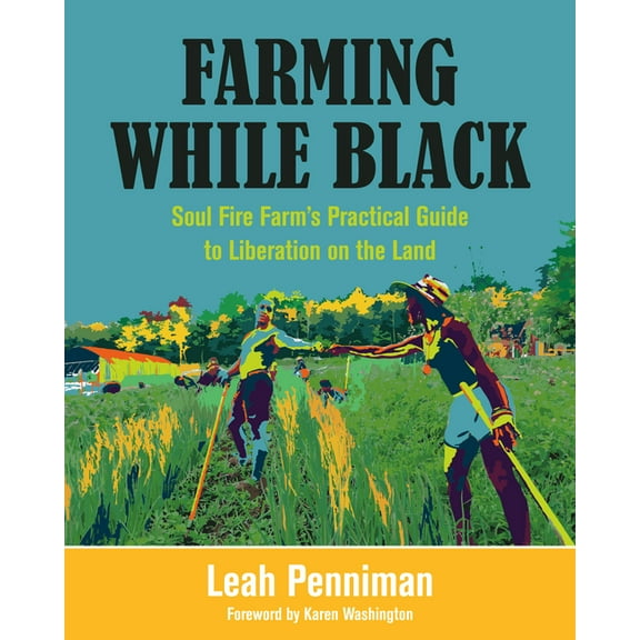 Farming While Black: Soul Fire Farm's Practical Guide to Liberation on the Land, (Paperback)