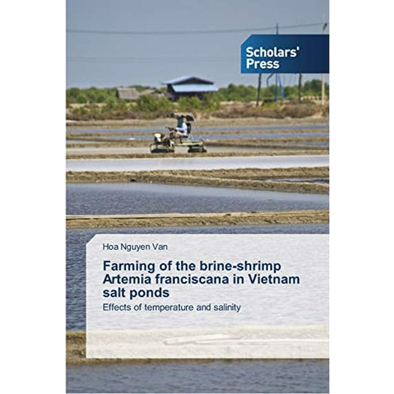 Farming of the brine-shrimp Artemia franciscana in Vietnam salt ponds: Effects of temperature and salinity Paperback 3639511786 9783639511789 Hoa Nguyen van