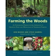 KEN MUDGE; STEVE GABRIEL; JOHN MUNSELL Farming the Woods: An Integrated Permaculture Approach to Growing Food and Medicinals in Temperate Forests, (Paperback)