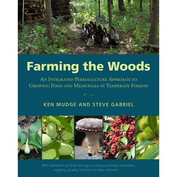 Farming the Woods: An Integrated Permaculture Approach to Growing Food and Medicinals in Temperate Forests, (Paperback)