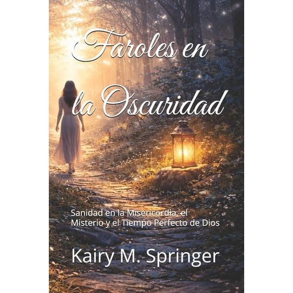 Faroles en la Oscuridad: Sanidad en la Misericordia, el Misterio y el Tiempo Perfecto de Dios, (Paperback)