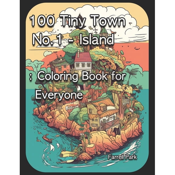 Farrell Park's Coloring Book: 100 Tiny Town No.1 - Island : Coloring Book for Everyone (Paperback)