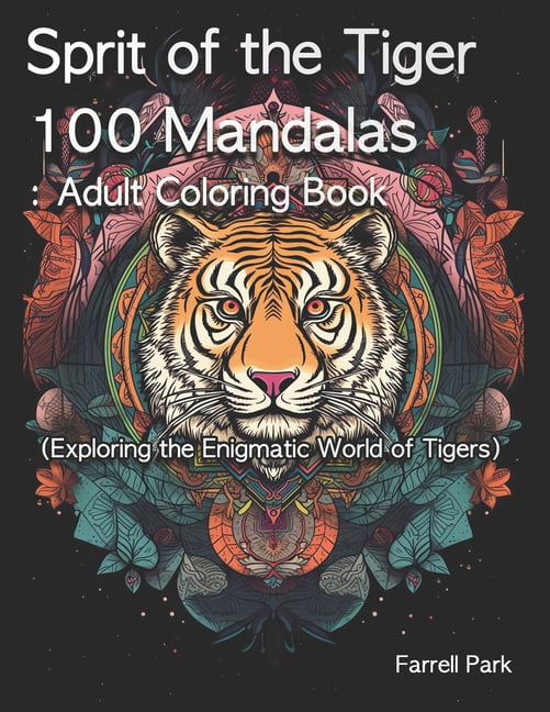 Farrell Park's Coloring Book: Sprit of the Tiger 100 Mandalas : Adult Coloring Book(Exploring the Enigmatic World of Tigers) (Paperback)