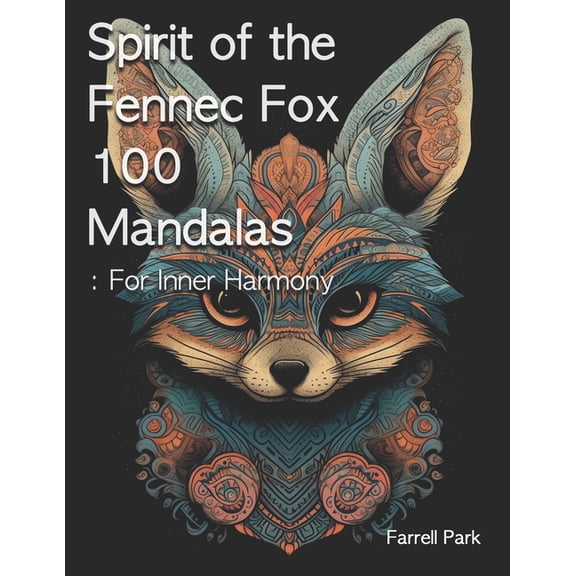 Farrell Park's Creative Coloring Book: Spirit of the Fennec Fox 100 Mandalas : For Inner Harmony (Series #2) (Paperback)
