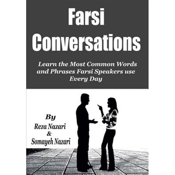 Farsi Conversations : Learn the Most Common Words and Phrases Farsi Speakers Use Every Day