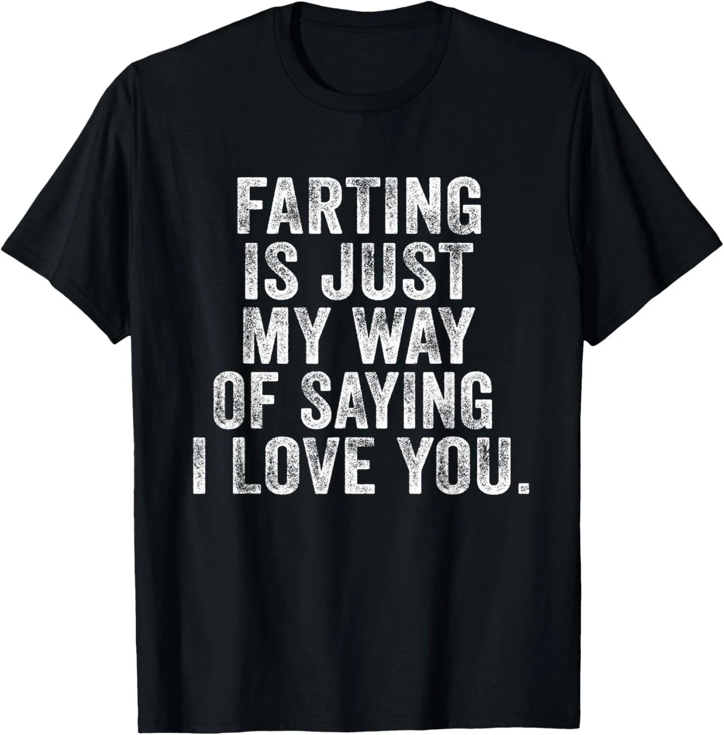 Farting Is Just My Way Of Saying I Love You Distressed Gift Unisex T ...