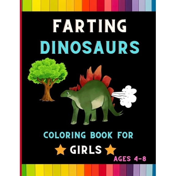 Farting dinosaurs coloring book for girls ages 4-8: Funny & hilarious collection of dinosaurs: Coloring book for kids, t