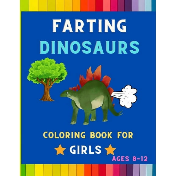 Farting dinosaurs coloring book for girls ages 8-12: Funny & hilarious collection of awesome dinosaurs: Coloring book for kids, toddlers, boys & girls: Fun kid coloring book for dinosaurs lovers (Pape