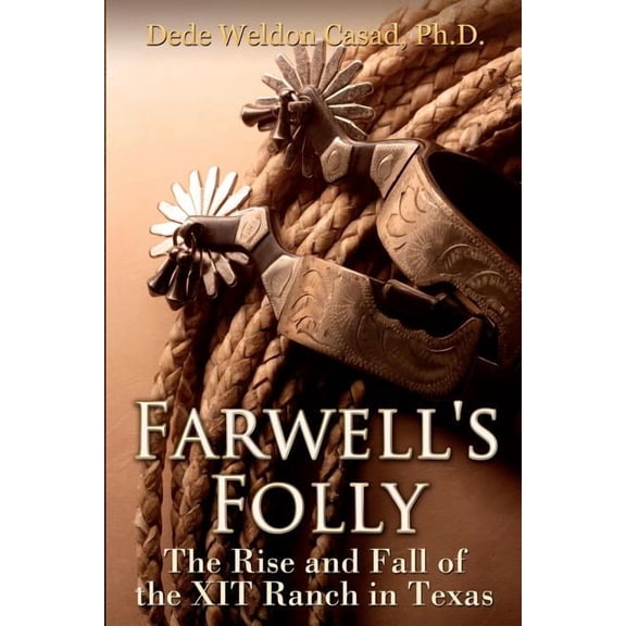 Farwell's Folly: The Rise and Fall of the XIT Ranch in Texas, (Paperback)