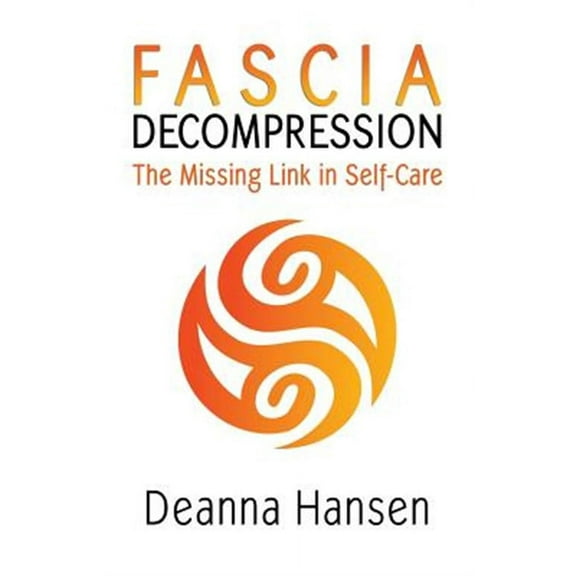 Fascia Decompression: The missing link in self-care (Paperback) by Deanna Hansen