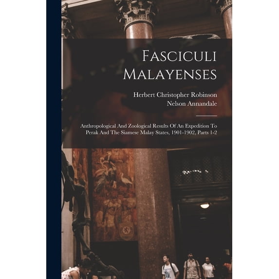 Fasciculi Malayenses: Anthropological And Zoological Results Of An Expedition To Perak And The Siamese Malay States, 190, (Paperback)