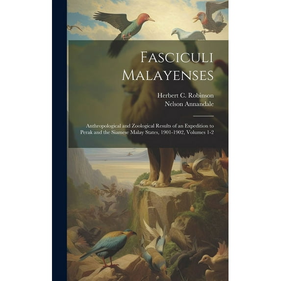 Fasciculi Malayenses : Anthropological and Zoological Results of an Expedition to Perak and the Siamese Malay States, 1901-1902, Volumes 1-2 (Hardcover)