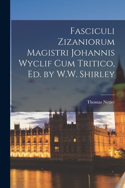Fasciculi Zizaniorum Magistri Johannis Wyclif Cum Tritico, Ed. by W.W. Shirley, (Paperback)