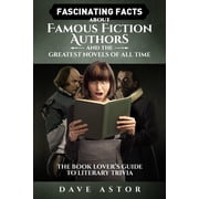 Fascinating Facts About Famous Fiction Authors and the Greatest Novels of All Time The Book Lovers Guide to Literary T, Paperback