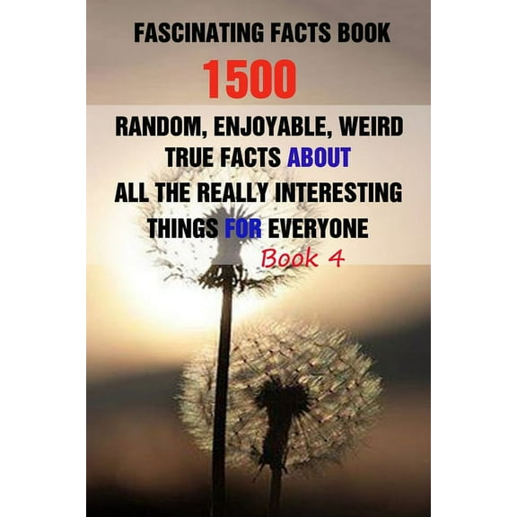 Fascinating Facts Book : 1500 Random, Enjoyable, Weird, True Facts About All The Really Interesting Things For Everyone Book 4 (Paperback)