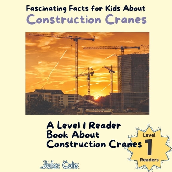 Fascinating Facts for Kids About Construction Cranes: A Level 1 Reader Book About Construction Cranes, (Paperback)