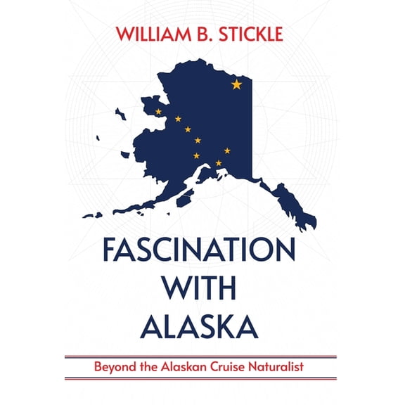 Fascination with Alaska: Beyond the Alaskan Cruise Naturalist: Beyond the Alaskan Cruise Naturalist, (Hardcover)