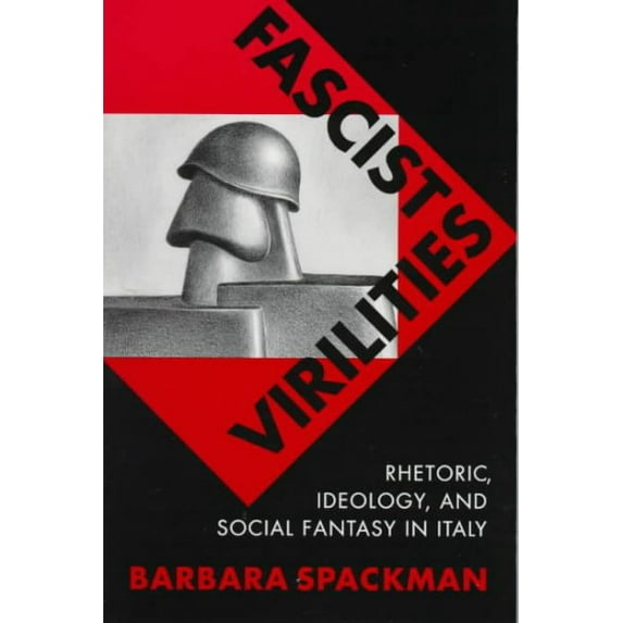 Fascist Virilities : Rhetoric, Ideology, and Social Fantasy in Italy (Paperback)