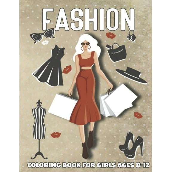 Fashion Coloring Book For Girls Ages 8-12: Fun and Stylish Fashion and Gorgeous Beauty Designs Coloring Pages for Kids, Girls and Teens