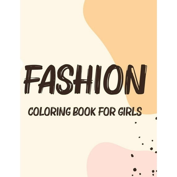 Fashion Coloring Book For Girls: Coloring Pages For Young Fashionistas, Fabulous Designs And Illustrations To Color With, (Paperback)