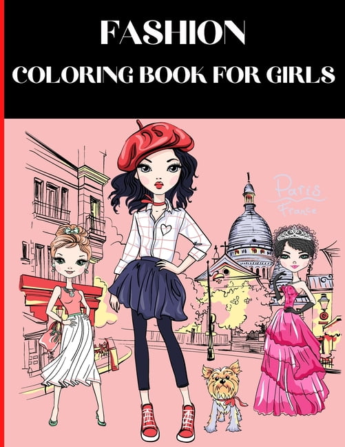 Fashion Coloring Book For Girls Ages 8-12: Fun and Stylish Fashion and  Beauty Coloring Pages for Girls, Kids, Teens and Women with 55+ Fabulous