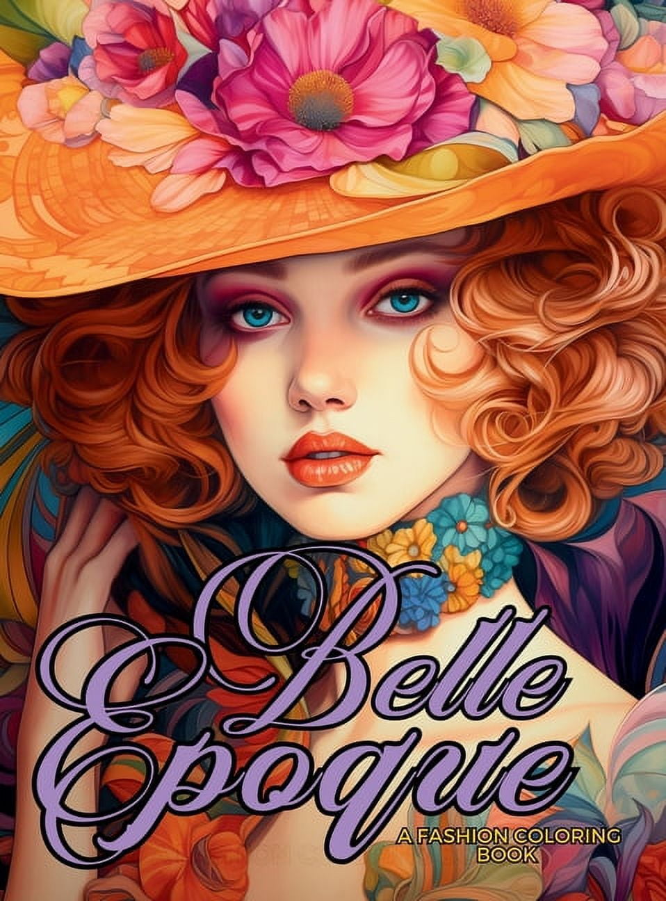 Fashion Coloring for Teens and Adults Belle Ãpoque - A Golden Age Fashion Coloring Book: Beautiful Models Wearing Glamorous Dresses &amp; Accessories., (Hardcover)