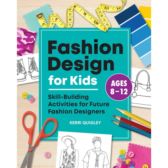 Fashion Design for Kids: Skill-Building Activities for Future Fashion Designers, (Paperback)