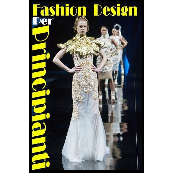 Fashion Design per Principianti: insegna a te stesso con metodo specifico, nessun insegnante, nessuna scuola, solo per gli amanti del fashion design (Paperback)