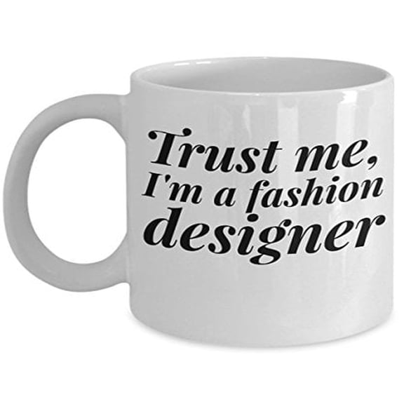 Fashion Designer 11 oz Coffee Mug - Trust I'm A White Ceramic Gift