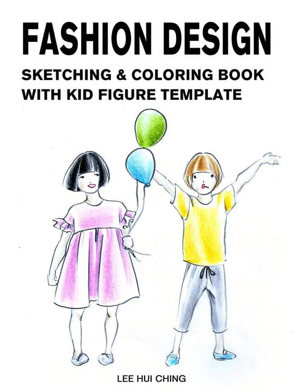 Fashion Design Sketching & Coloring Book with Kid Figure Template: Large Boys & Girls Croquis with Clothing Outline for Easily Creating Styles and Practicing Fashion Drawing [Book]