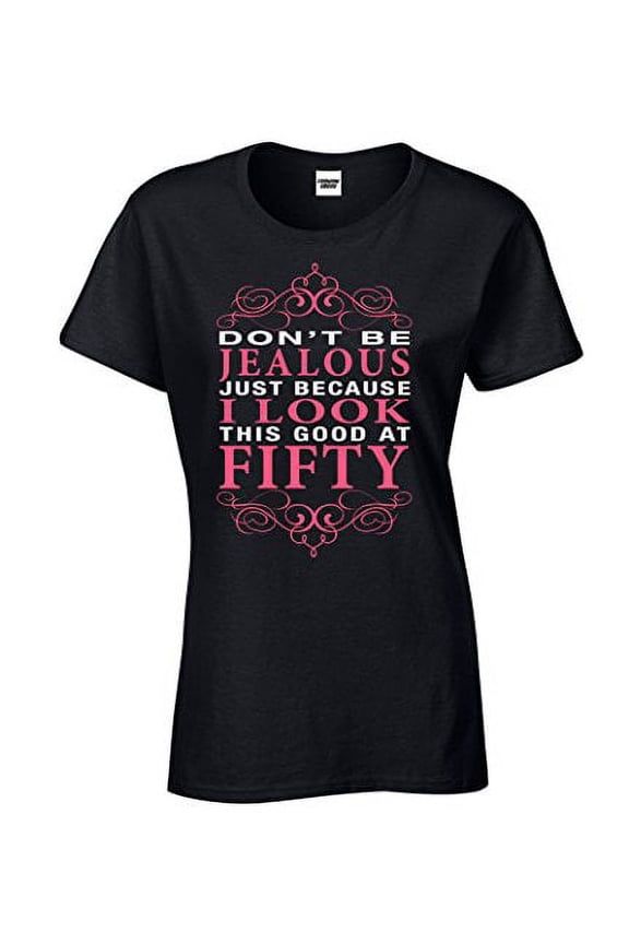 Don't Be Jealous I Look This Good Womens T Shirt Happy 50th Birthday Gift Black Extra Large