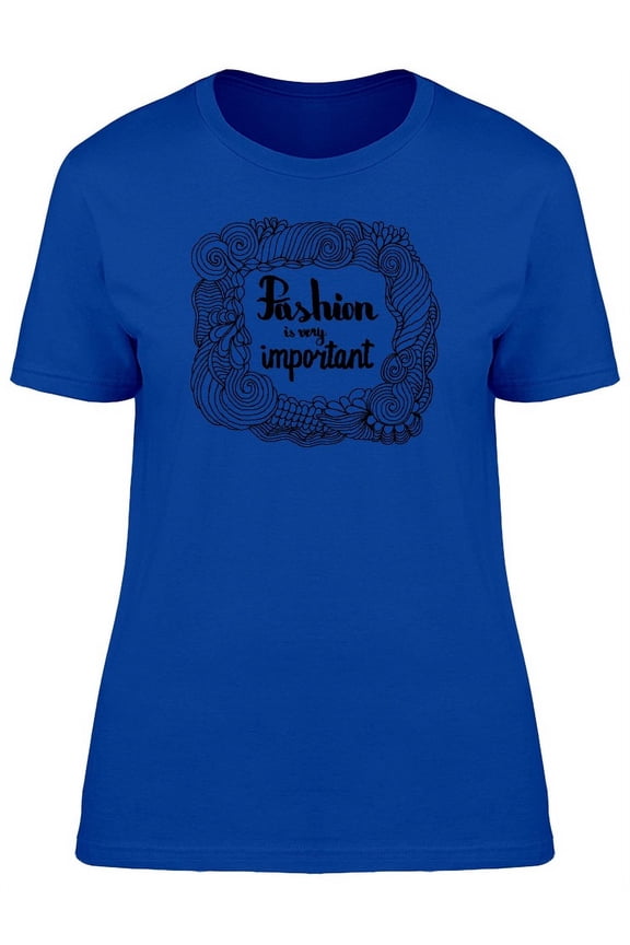 Fashion Is Very Important T-Shirt Women -Image by Shutterstock, Female x-Large