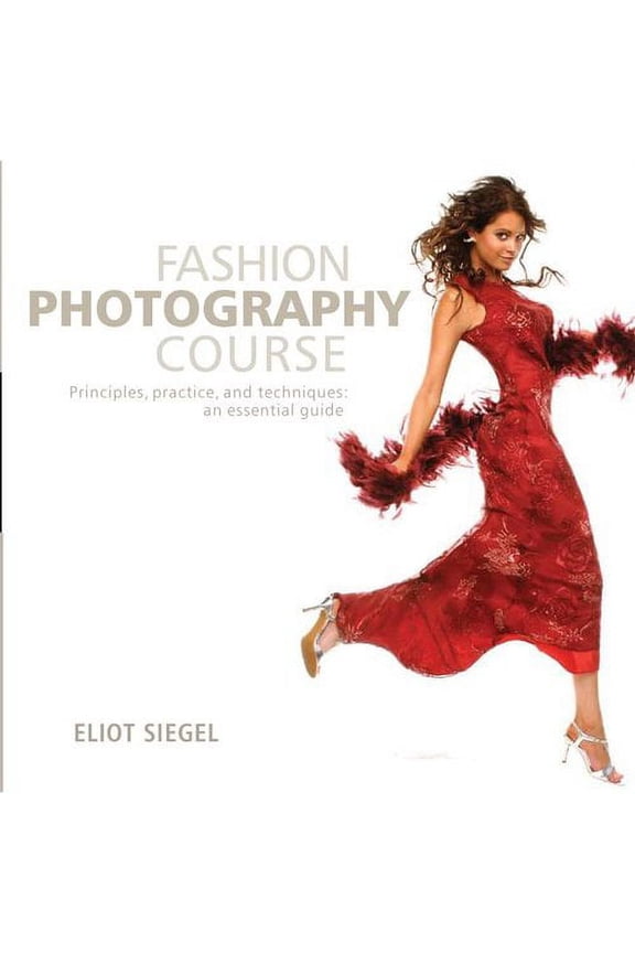 Fashion Photography Course : Principles, Practice, and Techniques: An Essential Guide (Paperback)