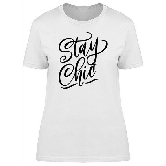 Fashion Quote Art Stay Chic T-Shirt Women -Image by Shutterstock, Female XX-Large