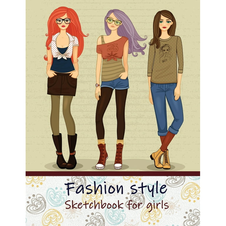 Fashion Style Sketchbook for Girls: Create Your Own Style, Easy Way to Sketch Your Fashion Design, 110 Large Pages with Figure Templates, Size 8.5 X 11 [Book]