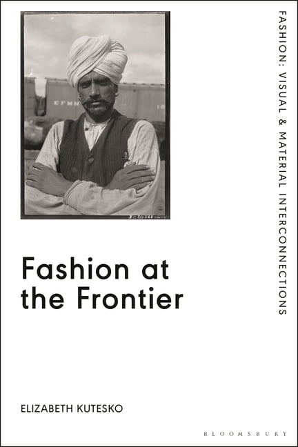 Fashion: Visual & Material Interconnecti Fashion at the Frontier: Photography, Time, and Colonial Modernity on Brazil's Madeira-Mamoré Railroad, (Hardcover)