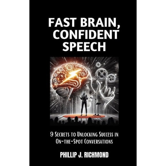 Fast Brain, Confident Speech: 9 Secrets to Unlocking Success in On-the-Spot Conversations (Paperback)