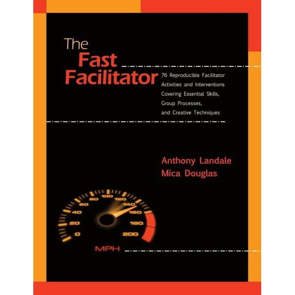 The Fast Facilitator: 76 Reproducible Facilitator Activities and Interventions Covering Essential Skills, Group Processes, and Creative Tech