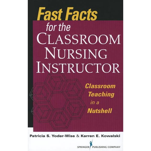 Fast Facts for the Classroom Nursing Instructor: Classroom Teaching in a Nutshell (Paperback) by Patricia S Edd Yoder-Wise, Karren Kowalski