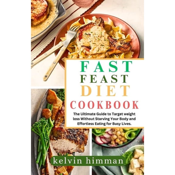 Fast Feast Diet Cookbook: The Ultimate Guide to Target weight loss Without Starving Your Body and Effortless Eating for Busy Lives. (Paperback)
