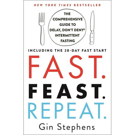 Fast. Feast. Repeat.: The Comprehensive Guide to Delay, Don't Deny Intermittent Fasting--Including the 28-Day FAST Start