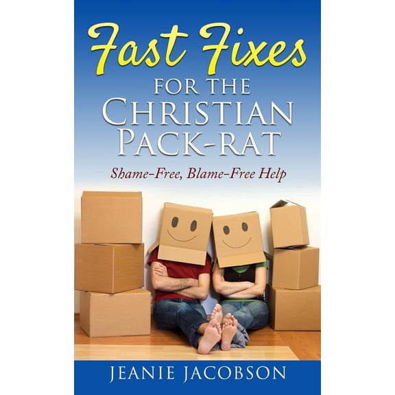 Fast Fixes for the Christian Pack-Rat: Shame-Free, Blame-Free Help (Paperback) by Jeanie Jacobson