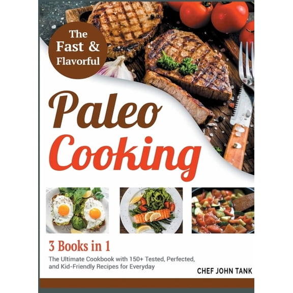 Fast and Flavorful Paleo Cooking [3 Books in 1] : The Ultimate Cookbook with 150+ Tested, Perfected, and Kid-Friendly Recipes for Everyday (Hardcover)