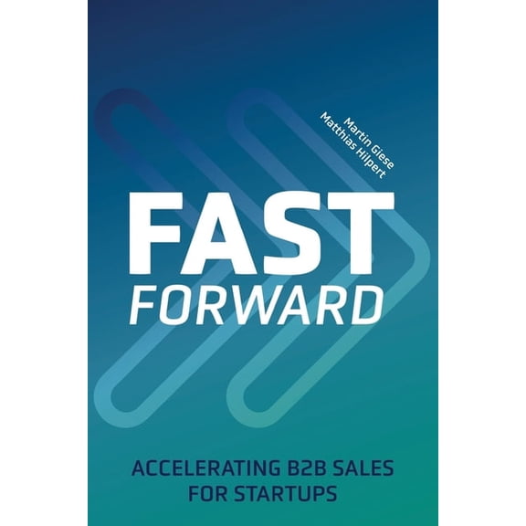 Fast Forward: Accelerating B2B Sales for Startups, (Paperback)
