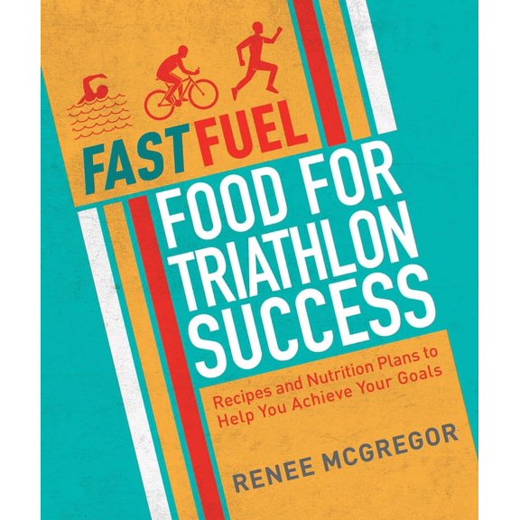 Fast Fuel: Food for Triathlon Success : Delicious Recipes and Nutrition Plans to Achieve Your Goals (Paperback)