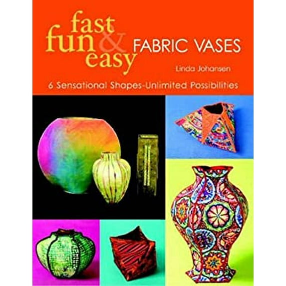 Pre-Owned Fast, Fun & Easy Fabric Vases: 6 Sensational Shapes-Unlimited Possibilities (Paperback) 1571203176 9781571203175