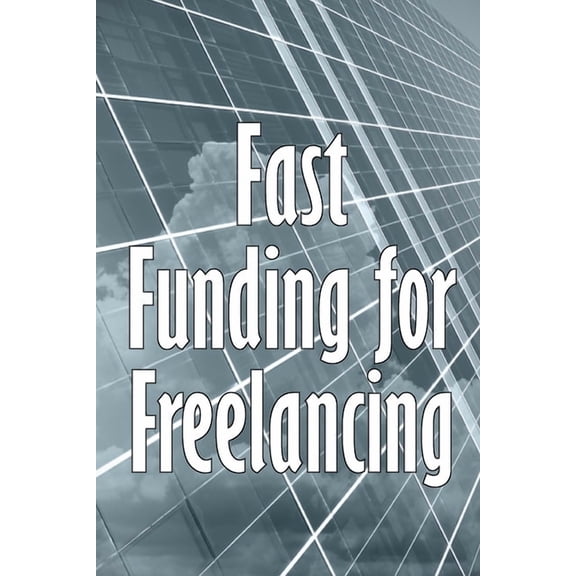 Fast Funding for Freelancing: Discovering Quick Freelancing Funds, (Paperback)
