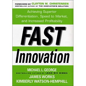 Pre-Owned Fast Innovation: Achieving Superior Differentiation, Speed to Market, and Increased Profitability: (Hardcover) by Michael L George, James Works, Kimberly Watson-Hemphill