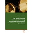 thumbnail image 1 of Fast Medical Image Reconstruction using Graphics Processing Unit (Paperback), 1 of 1
