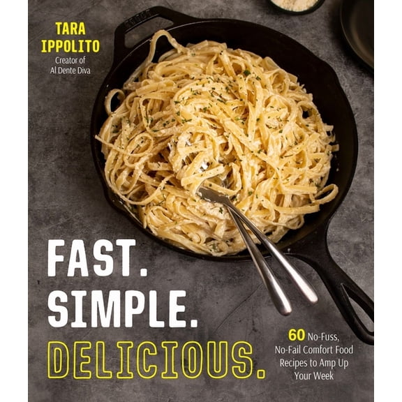 Fast. Simple. Delicious. : 60 No-fuss, No-fail Comfort Food Recipes to Amp Up Your Week
